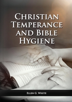 Paperback The Christian Temperance and Bible Hygiene Unabridged Edition: (Temperance, Diet, Exercise, country living and the relation between spiritual connecti [Large Print] Book