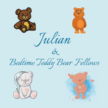 Paperback Julian & Bedtime Teddy Bear Fellows: Short Goodnight Story for Toddlers - 5 Minute Good Night Stories to Read - Personalized Baby Books with Your Chil Book
