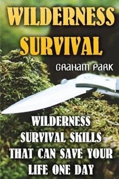 Paperback Wilderness Survival: Wilderness Survival Skills That Can Save Your Life One Day Book