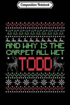 Paperback Composition Notebook: Ugly Funny Christmas Gift Why is the Carpet all Wet Todd Premium Journal/Notebook Blank Lined Ruled 6x9 100 Pages Book