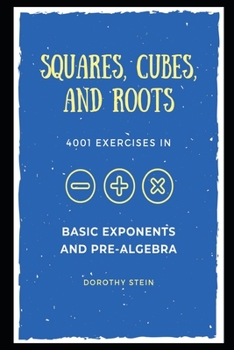 Paperback Squares, Cubes, and Roots: 4001 exercises in Basic Exponents and Pre-Algebra Book