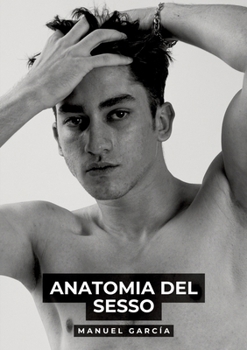 Anatomia del Sesso: Racconti Erotici Gay Espliciti in Italiano per Adulti (Italian Edition)