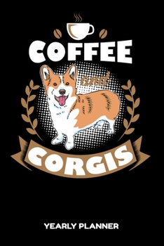 Coffee And Corgis Yearly Planner: Coffee And Corgis Yearly Planner 2020 Daily Weekly Monthly Academic Planner & Organizer | To Do's And Goals Calendar | Class Shedule For Student Or Teacher