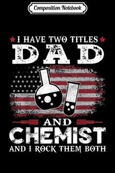 Paperback Composition Notebook: Mens I Have Two Titles Dad and Chemist American Flag for Dad Journal/Notebook Blank Lined Ruled 6x9 100 Pages Book