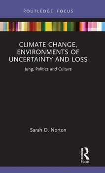 Climate Change, Environments of Uncertainty and Loss: Jung, Politics and Culture (Focus on Jung, Politics and Culture)