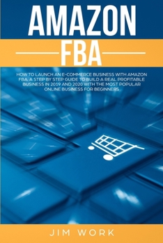 Paperback Amazon FBA: How to Launch an E-Commerce Business with Amazon FBA. A Step by Step Guide to Build a Real Profitable Business in 2019 Book