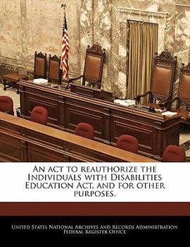 Paperback An ACT to Reauthorize the Individuals with Disabilities Education ACT, and for Other Purposes. Book