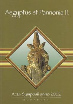 Aegyptus Et Pannonia II: ACTA Symposii Anno 2002