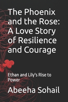 Paperback The Phoenix and the Rose: A Love Story of Resilience and Courage: Ethan and Lily's Rise to Power Book