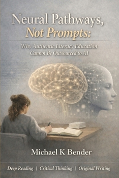Paperback Neural Pathways, Not Prompts: Why Authentic Literacy Education Cannot Be Outsourced to AI Book
