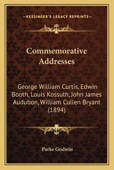 Paperback Commemorative Addresses: George William Curtis, Edwin Booth, Louis Kossuth, John James Audubon, William Cullen Bryant (1894) Book