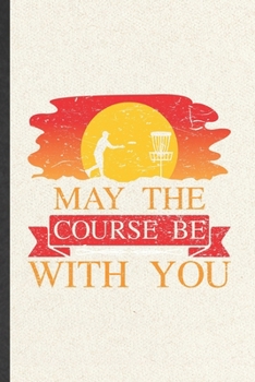 Paperback May the Course Be with You: Funny Blank Lined Notebook/ Journal For Frisbee Player Coach, Frisbee Golf Lover, Inspirational Saying Unique Special Book