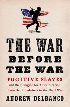 Hardcover The War Before the War: Fugitive Slaves and the Struggle for America's Soul from the Revolution to the Civil War Book