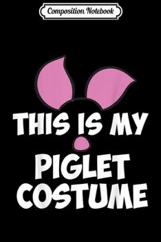 Composition Notebook: This Is My Piglet Costume Halloween Gift  Journal/Notebook Blank Lined Ruled 6x9 100 Pages