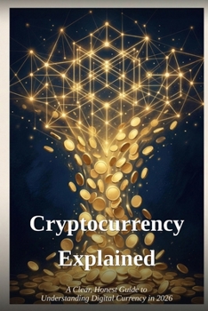 Paperback Cryptocurrency Explained: A Clear, Honest Guide to Understanding Digital Currency Book