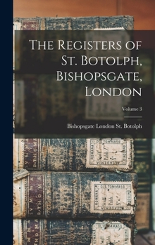 Hardcover The Registers of St. Botolph, Bishopsgate, London; Volume 3 Book