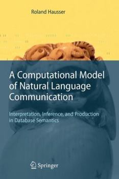 Paperback A Computational Model of Natural Language Communication: Interpretation, Inference, and Production in Database Semantics Book