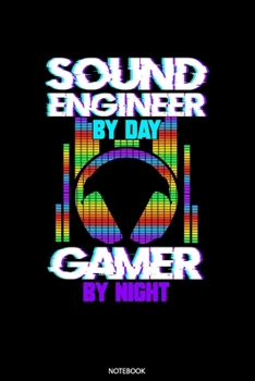 Sound Engineer By Day Gamer By Day Notebook: Dot Grid Journal 6x9 – Sound Engineer Notebook I Audio Specialist Sound Dude Dj And Music Tech Gamer Gift