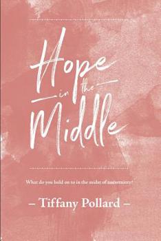 Paperback Hope in the Middle: Finding Hope in the Middle of Uncertainty Book