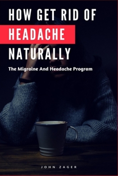 Paperback How Get Rid Of Headache Naturally: The Migraine And Headache Program Book