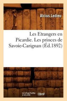 Paperback Les Etrangers En Picardie. Les Princes de Savoie-Carignan (Éd.1892) [French] Book