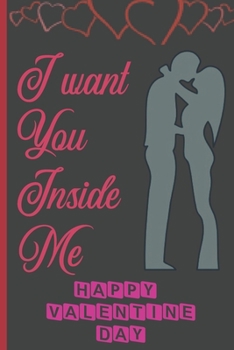 I Want You Inside Me: Sexy Funny Romantic witty Valentine's Day Gift Lined notebook Journal for him her