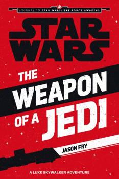 The Weapon of a Jedi: A Luke Skywalker Adventure - Book  of the Journey to Star Wars: The Force Awakens