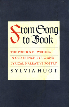 Paperback From Song to Book: The Poetics of Writing in Old French Lyric and Lyrical Narrative Poetry Book