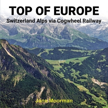 Paperback Top of Europe: Switzerland Alps via Cogwheel Railways: Switzerland Alps via Cogwheel Railways Book