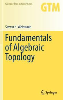 Fundamentals of Algebraic Topology - Book #270 of the Graduate Texts in Mathematics