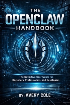 Paperback The OpenClaw Handbook: The Definitive User Guide for Beginners, Professionals, and Developers Book
