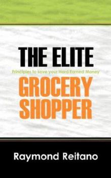 Paperback The Elite Grocery Shopper: Principles to save your Hard Earned Money Book