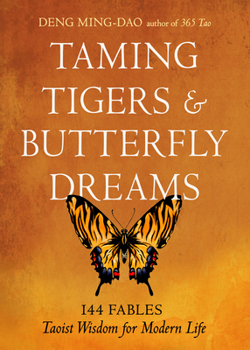 Paperback Taming Tigers & Butterfly Dreams: 144 Fables--Taoist Wisdom for Modern Life Book