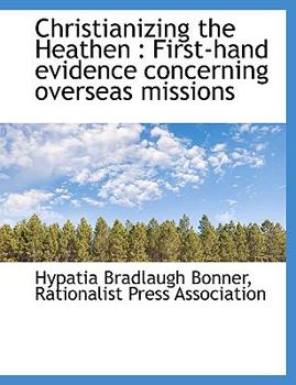 Hardcover Christianizing the Heathen: First-Hand Evidence Concerning Overseas Missions Book