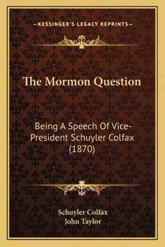 Paperback The Mormon Question: Being A Speech Of Vice-President Schuyler Colfax (1870) Book