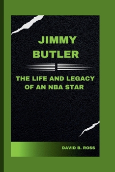 Jimmy Butler: The Life And Legacy of An NBA Star