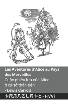 Les Aventures d'Alice au Pays des Merveilles / Cu?c phiêu luu c?a Alice ? x? s? th?n tiên: Tranzlaty Français Ti?ng Vi?t (Vietnamese Edition)