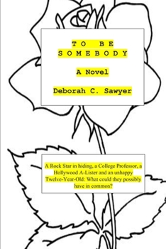 Paperback To Be Somebody: A Rock Star in Hiding, a College Professor, a Hollywood A-Lister and an Unhappy Twelve Year-old: What could they possi Book