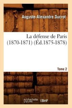 Paperback La Défense de Paris (1870-1871). Tome 2 (Éd.1875-1878) [French] Book