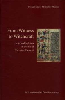 Hardcover From Witness to Witchcraft: Jews and Judaism in Medieval Christian Thought Book