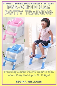 Paperback Pre-Schooler Potty Training: Everything Modern Parents Need to Know about Potty Training to Do It Right Book