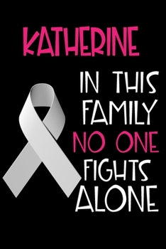 KATHERINE In This Family No One Fights Alone: Personalized Name Notebook/Journal Gift For Women Fighting Lung Cancer. Cancer Survivor / Fighter Gift ... Diary, Gratitude, Daily or Dream Journal.