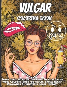 Paperback Vulgar Coloring Book For Adults: Funny Curse Word and Swearing Pages for Stress Release and Relaxation Book