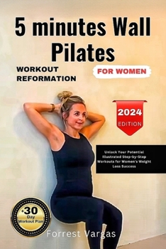 Paperback 5 minutes Wall Pilates WORKOUT REFORMATION FOR WOMEN: Unlock Your Potential Illustrated Step-by-Step Workout for Women's Weight Loss Success Book