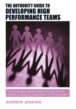 Paperback The Authority Guide to Developing High-performance Teams: How to develop brilliant teams and reap the rich rewards of effective collaboration in the w Book