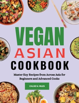 Paperback Vegan Asian Cookbook: Master Key Recipes from Across Asia for Beginners and Advanced Cooks Book