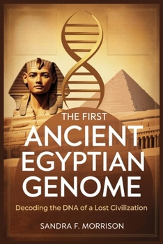 Paperback The First Ancient Egyptian Genome: Decoding the DNA of a Lost Civilization: How Ancient DNA Reveals Surprising Connections Between Egypt and the Ferti Book