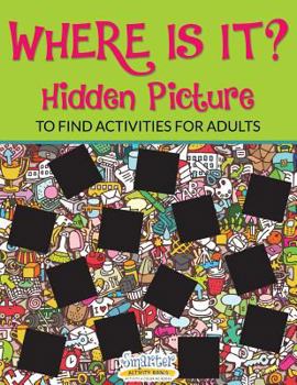 Paperback Where Is It? Hidden Picture to Find Activities for Adults Book