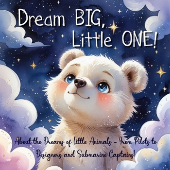 Paperback Dream Big, Little One!: About the Dreams of Little Animals - From Pilots to Designers and Submarine Captains! Book
