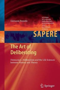 Paperback The Art of Deliberating: Democracy, Deliberation and the Life Sciences Between History and Theory Book